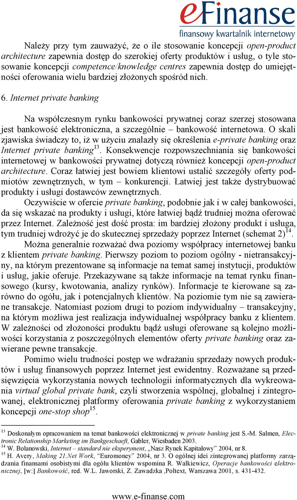 Internet private banking Na współczesnym rynku bankowości prywatnej coraz szerzej stosowana jest bankowość elektroniczna, a szczególnie bankowość internetowa.