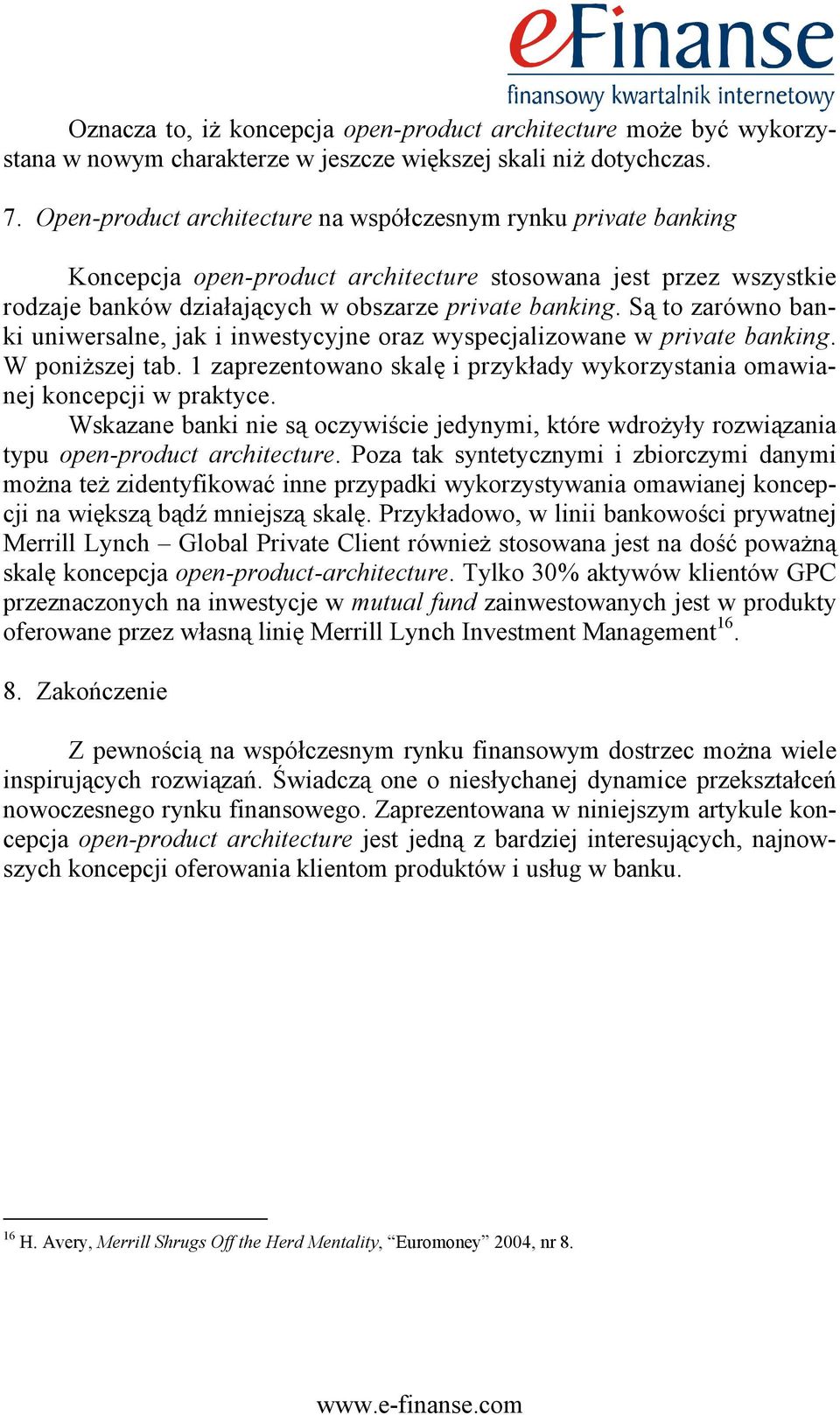 Są to zarówno banki uniwersalne, jak i inwestycyjne oraz wyspecjalizowane w private banking. W poniższej tab. 1 zaprezentowano skalę i przykłady wykorzystania omawianej koncepcji w praktyce.