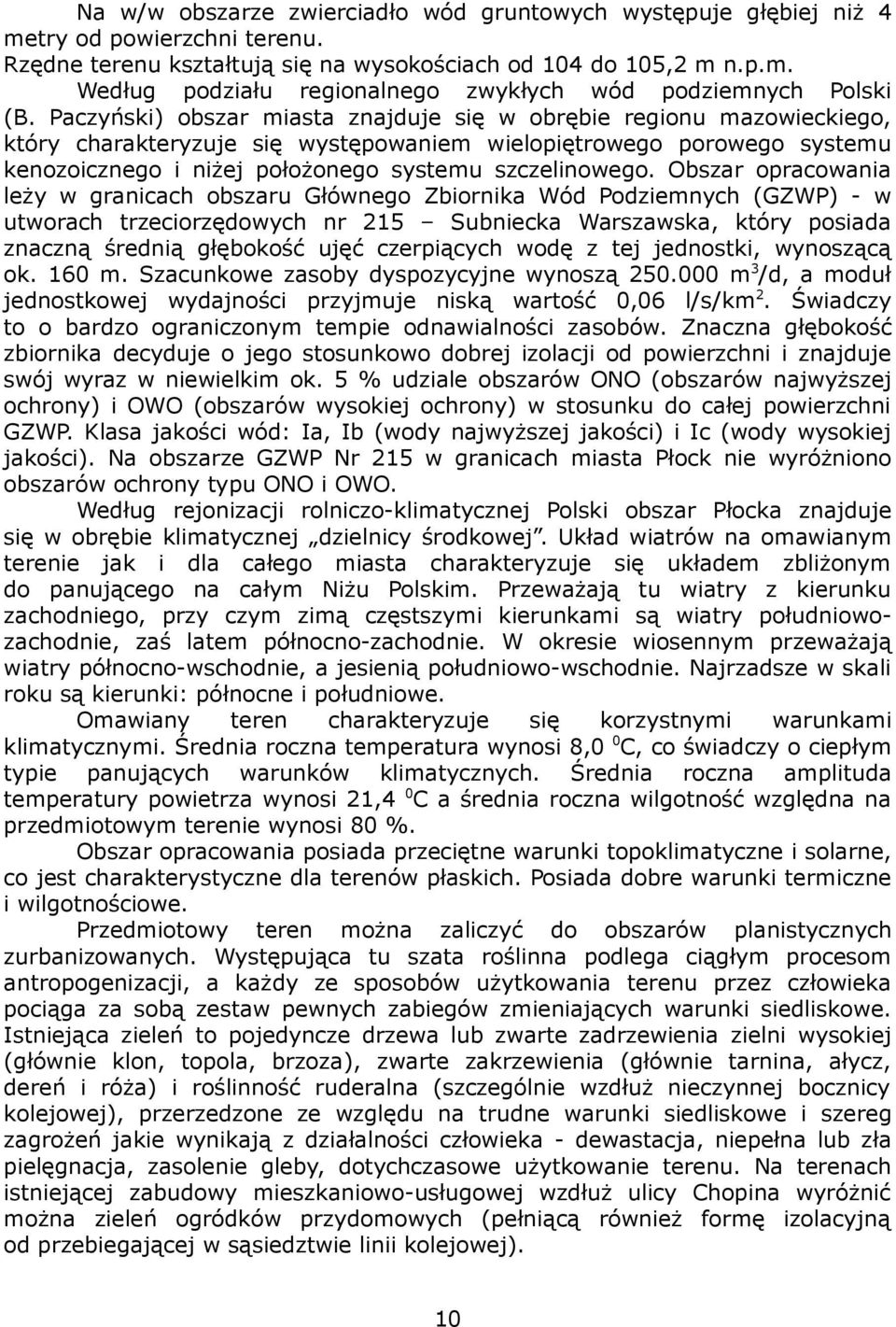 Obszar opracowania leży w granicach obszaru Głównego Zbiornika Wód Podziemnych (GZWP) - w utworach trzeciorzędowych nr 215 Subniecka Warszawska, który posiada znaczną średnią głębokość ujęć