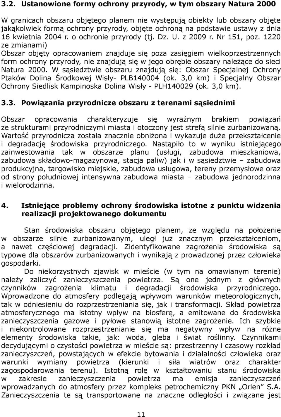 1220 ze zmianami) Obszar objęty opracowaniem znajduje się poza zasięgiem wielkoprzestrzennych form ochrony przyrody, nie znajdują się w jego obrębie obszary należące do sieci Natura 2000.