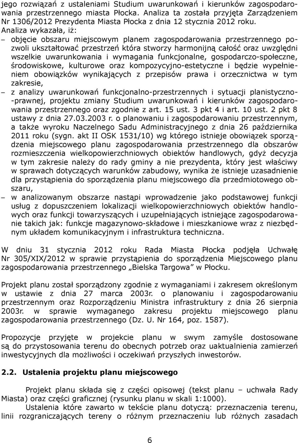 Analiza wykazała, iż: objęcie obszaru miejscowym planem zagospodarowania przestrzennego pozwoli ukształtować przestrzeń która stworzy harmonijną całość oraz uwzględni wszelkie uwarunkowania i