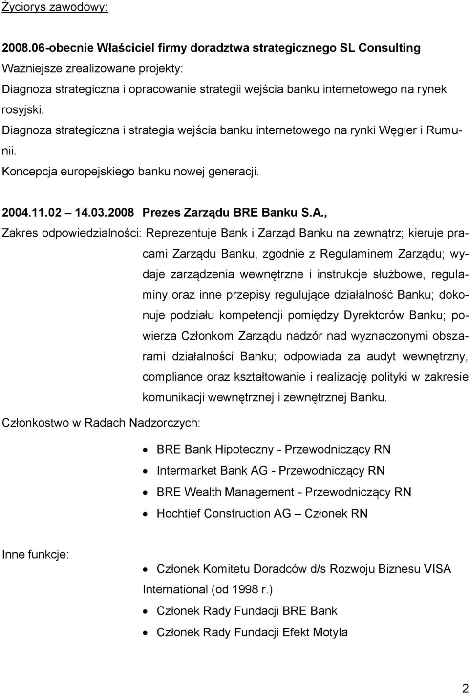 Diagnoza strategiczna i strategia wejścia banku internetowego na rynki Węgier i Rumunii. Koncepcja europejskiego banku nowej generacji. 2004.11.02 14.03.2008 Prezes Zarządu BRE Banku S.A.