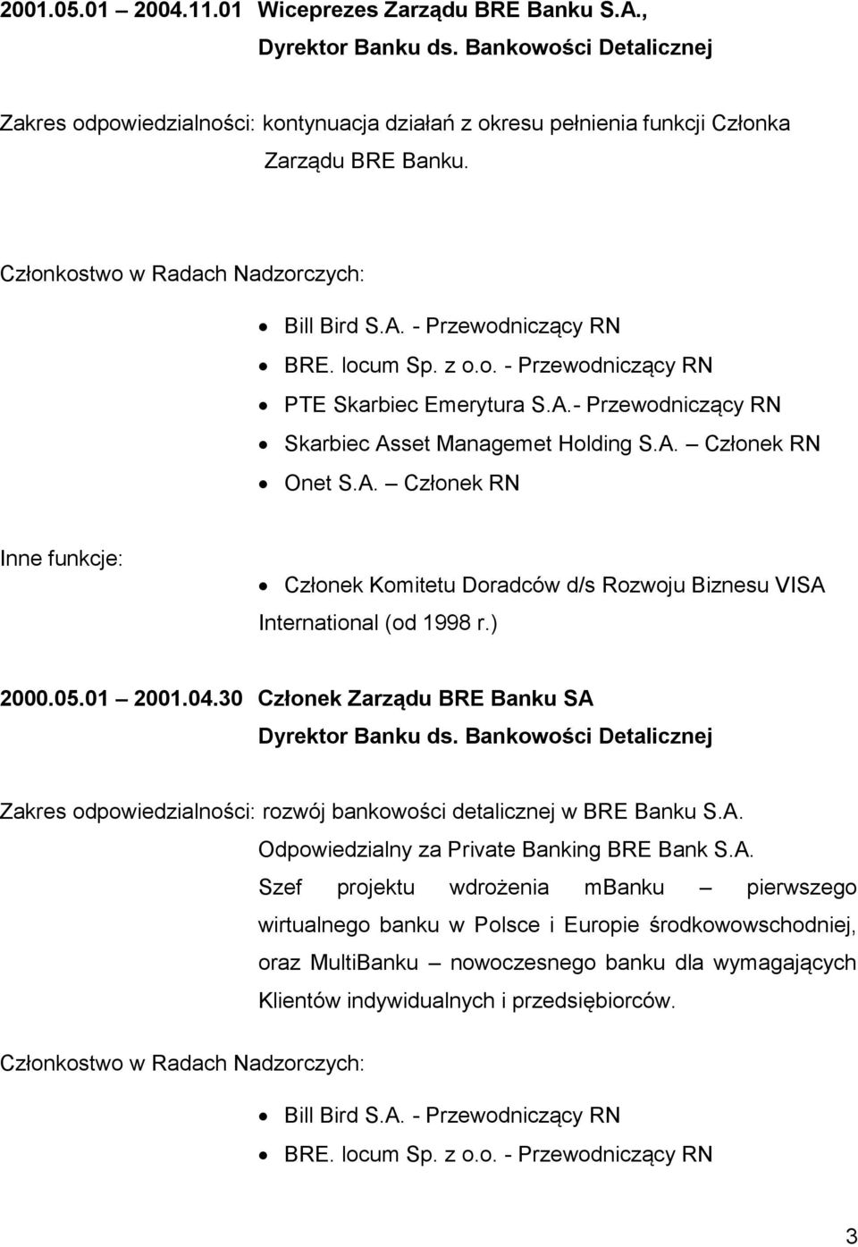 ) 2000.05.01 2001.04.30 Członek Zarządu BRE Banku SA Dyrektor Banku ds. Bankowości Detalicznej Zakres odpowiedzialności: rozwój bankowości detalicznej w BRE Banku S.A. Odpowiedzialny za Private Banking BRE Bank S.