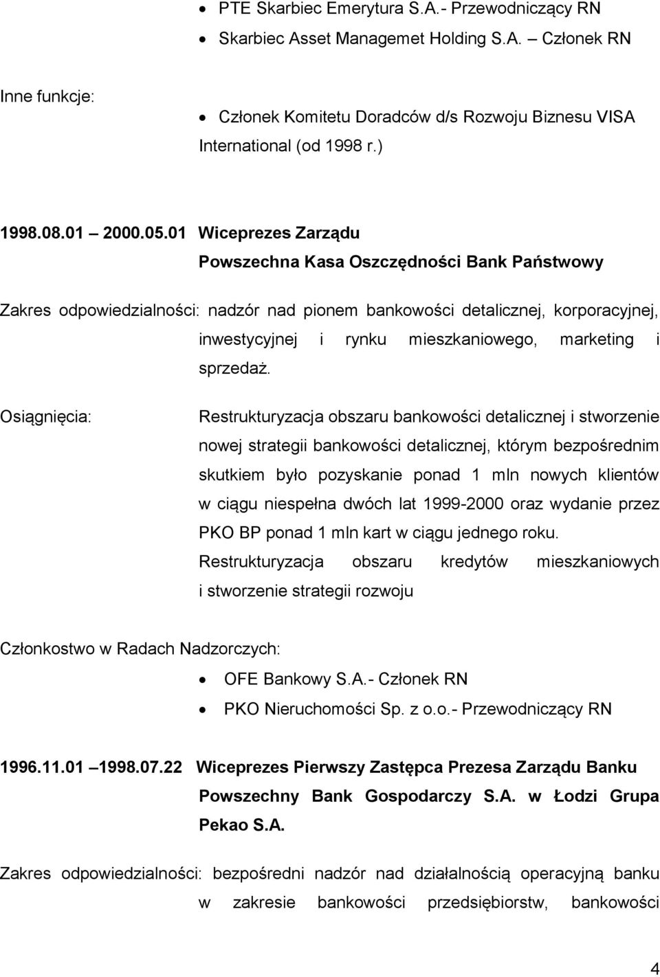 01 Wiceprezes Zarządu Powszechna Kasa Oszczędności Bank Państwowy Zakres odpowiedzialności: nadzór nad pionem bankowości detalicznej, korporacyjnej, inwestycyjnej i rynku mieszkaniowego, marketing i