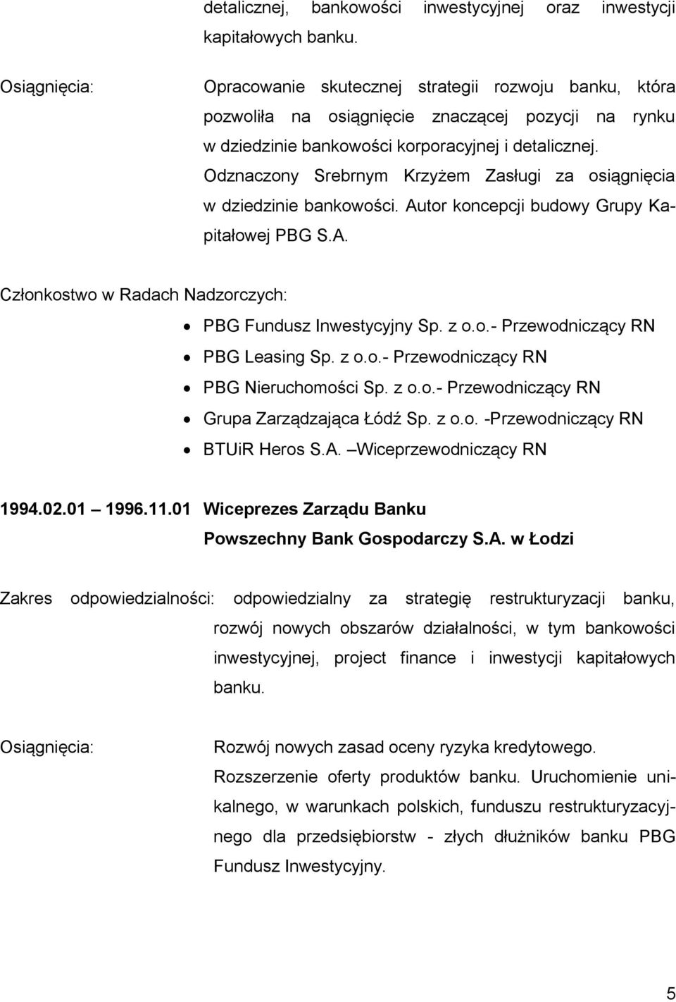 Odznaczony Srebrnym Krzyżem Zasługi za osiągnięcia w dziedzinie bankowości. Autor koncepcji budowy Grupy Kapitałowej PBG S.A. PBG Fundusz Inwestycyjny Sp. z o.o.- Przewodniczący RN PBG Leasing Sp.