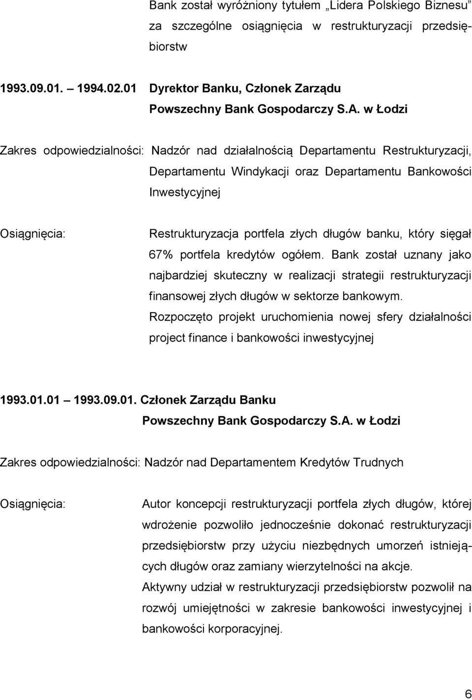 w Łodzi Zakres odpowiedzialności: Nadzór nad działalnością Departamentu Restrukturyzacji, Departamentu Windykacji oraz Departamentu Bankowości Inwestycyjnej Restrukturyzacja portfela złych długów