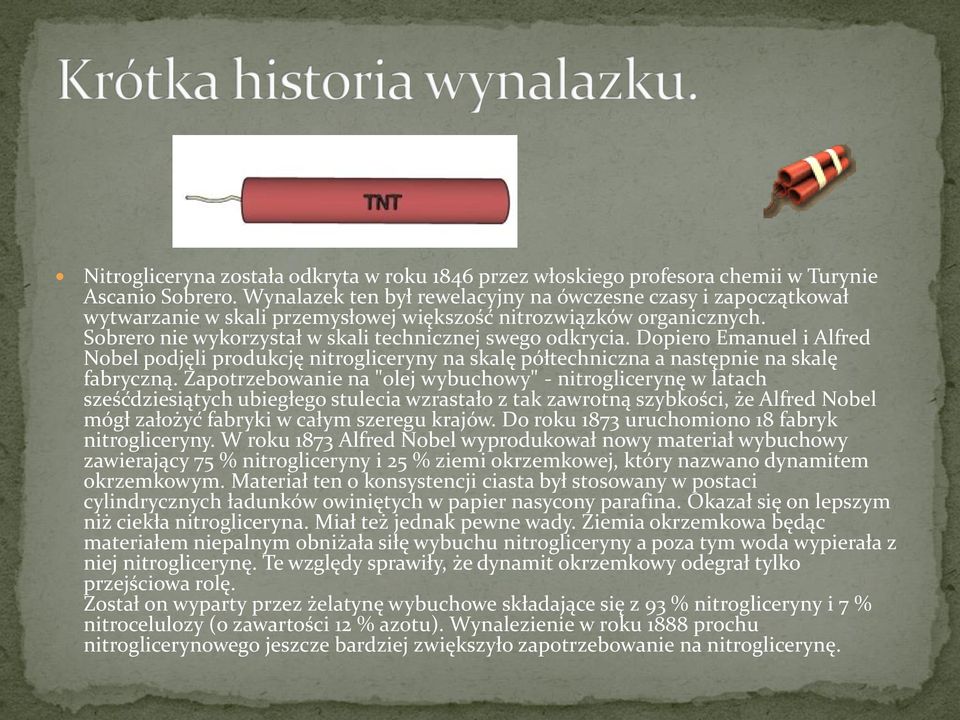 Dopiero Emanuel i Alfred Nobel podjęli produkcję nitrogliceryny na skalę półtechniczna a następnie na skalę fabryczną.