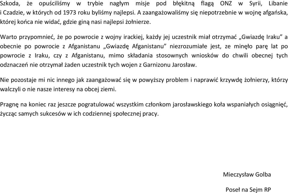 Warto przypomnied, że po powrocie z wojny irackiej, każdy jej uczestnik miał otrzymad Gwiazdę Iraku a obecnie po powrocie z Afganistanu Gwiazdę Afganistanu niezrozumiałe jest, ze minęło parę lat po