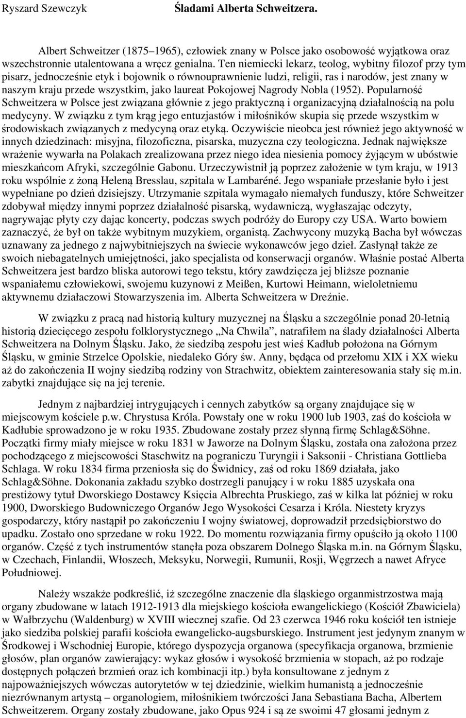 Pokojowej Nagrody Nobla (1952). Popularność Schweitzera w Polsce jest związana głównie z jego praktyczną i organizacyjną działalnością na polu medycyny.