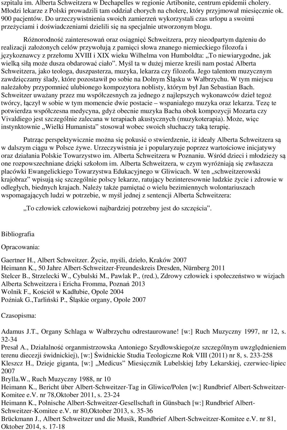 Różnorodność zainteresowań oraz osiągnięć Schweitzera, przy nieodpartym dążeniu do realizacji założonych celów przywołują z pamięci słowa znanego niemieckiego filozofa i językoznawcy z przełomu XVIII