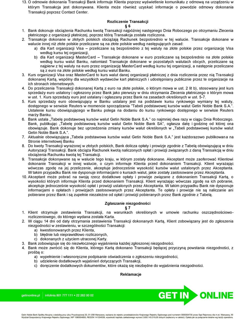 Bank dokonuje obciążenia Rachunku kwotą Transakcji najpóźniej następnego Dnia Roboczego po otrzymaniu Zlecenia płatniczego z organizacji płatniczej, poprzez którą Transakcja została rozliczona. 2.