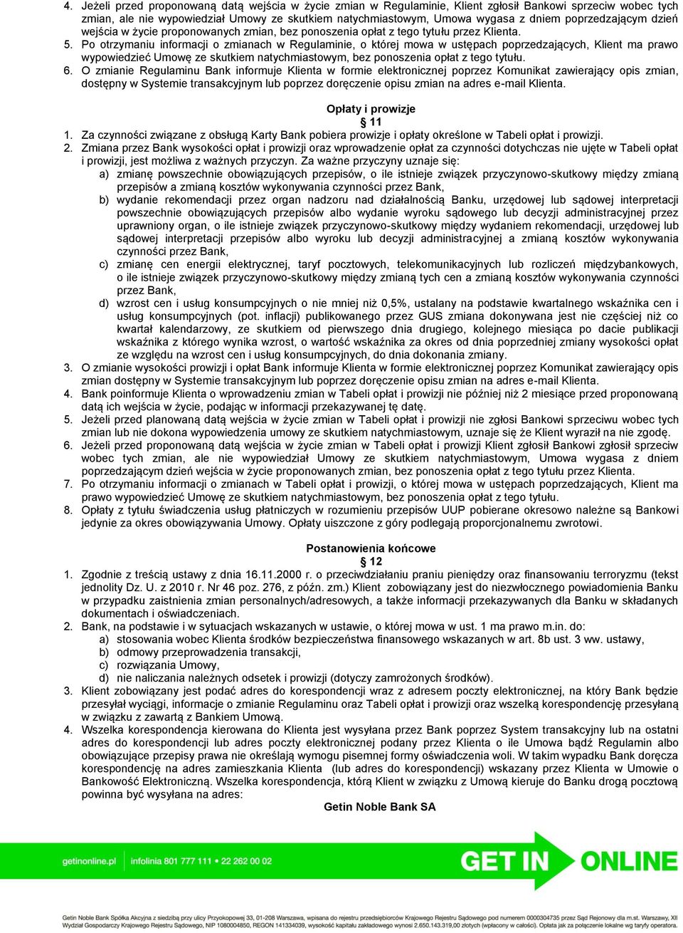 Po otrzymaniu informacji o zmianach w Regulaminie, o której mowa w ustępach poprzedzających, Klient ma prawo wypowiedzieć Umowę ze skutkiem natychmiastowym, bez ponoszenia opłat z tego tytułu. 6.