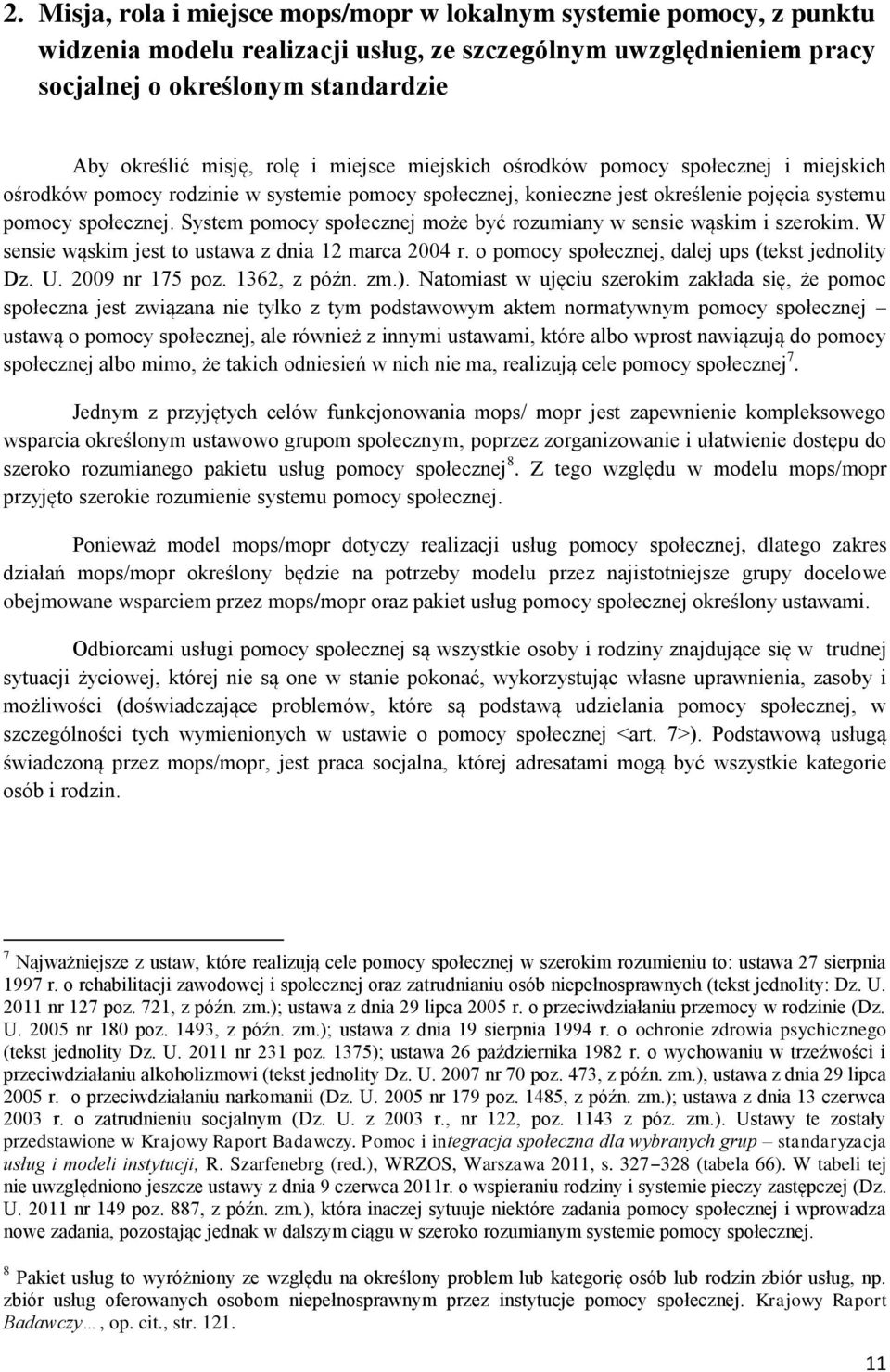 System pomocy społecznej może być rozumiany w sensie wąskim i szerokim. W sensie wąskim jest to ustawa z dnia 12 marca 2004 r. o pomocy społecznej, dalej ups (tekst jednolity Dz. U. 2009 nr 175 poz.