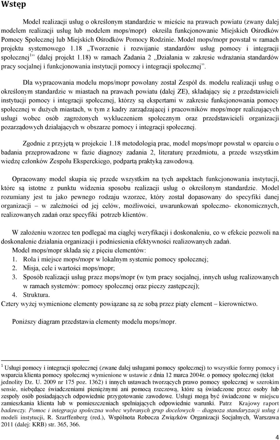 18) w ramach Zadania 2 Działania w zakresie wdrażania standardów pracy socjalnej i funkcjonowania instytucji pomocy i integracji społecznej.