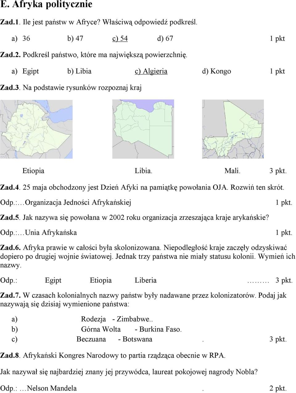 Odp.: Organizacja Jedności Afrykańskiej. Zad.5. Jak nazywa się powołana w 2002 roku organizacja zrzeszająca kraje arykańskie? Odp.: Unia Afrykańska. Zad.6. Afryka prawie w całości była skolonizowana.