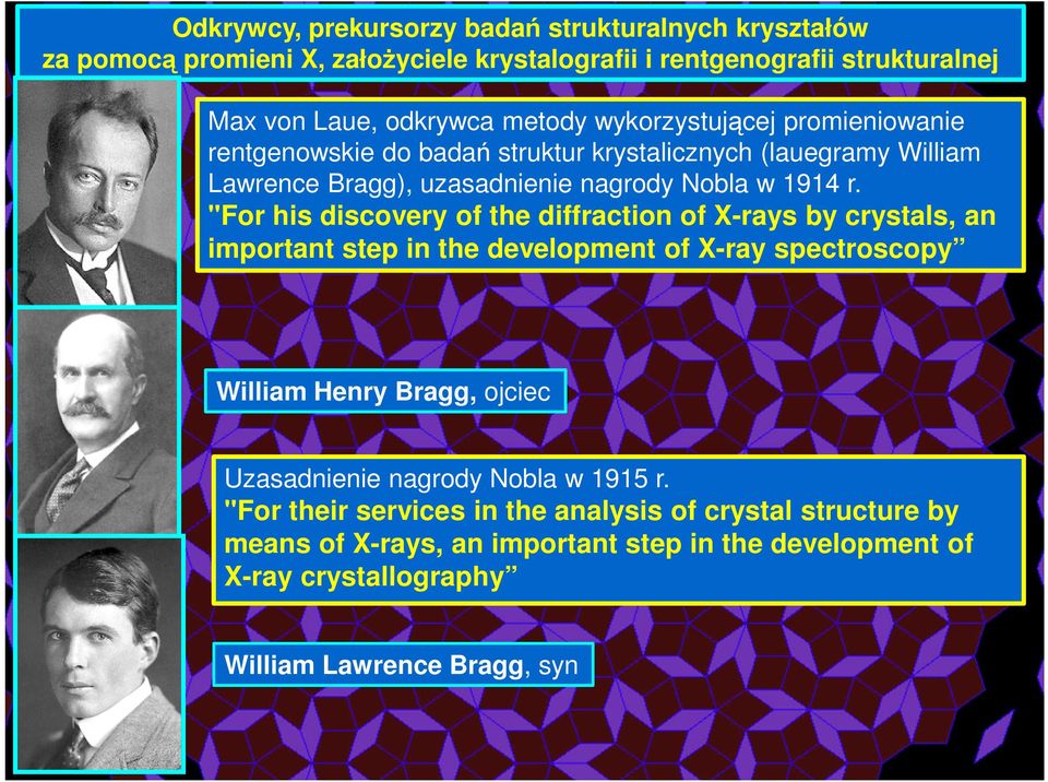 "For his discovery of the diffraction of X-rays by crystals, an important step in the development of X-ray spectroscopy William Henry Bragg, ojciec Uzasadnienie