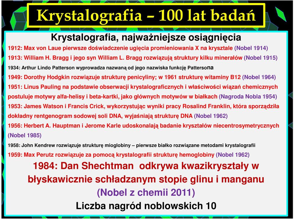 Bragg rozwiązują struktury kilku minerałów (Nobel 1915) 1934: Arthur Lindo Patterson wyprowadza nazwaną od jego nazwiska funkcję Pattersona 1949: Dorothy Hodgkin rozwiązuje strukturę penicyliny; w