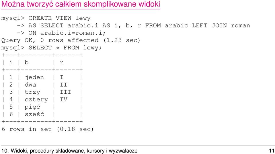 23 sec) mysql> SELECT * FROM lewy; +---+--------+------+ i b r +---+--------+------+ 1 jeden I 2 dwa II 3