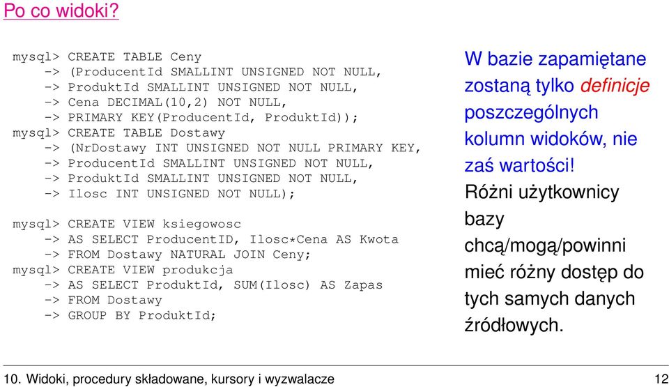 TABLE Dostawy -> (NrDostawy INT UNSIGNED NOT NULL PRIMARY KEY, -> ProducentId SMALLINT UNSIGNED NOT NULL, -> ProduktId SMALLINT UNSIGNED NOT NULL, -> Ilosc INT UNSIGNED NOT NULL); mysql> CREATE VIEW