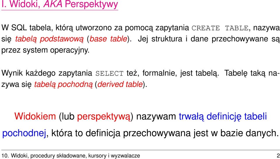 Jej struktura i dane przechowywane sa Wynik każdego zapytania SELECT też, formalnie, jest tabela.