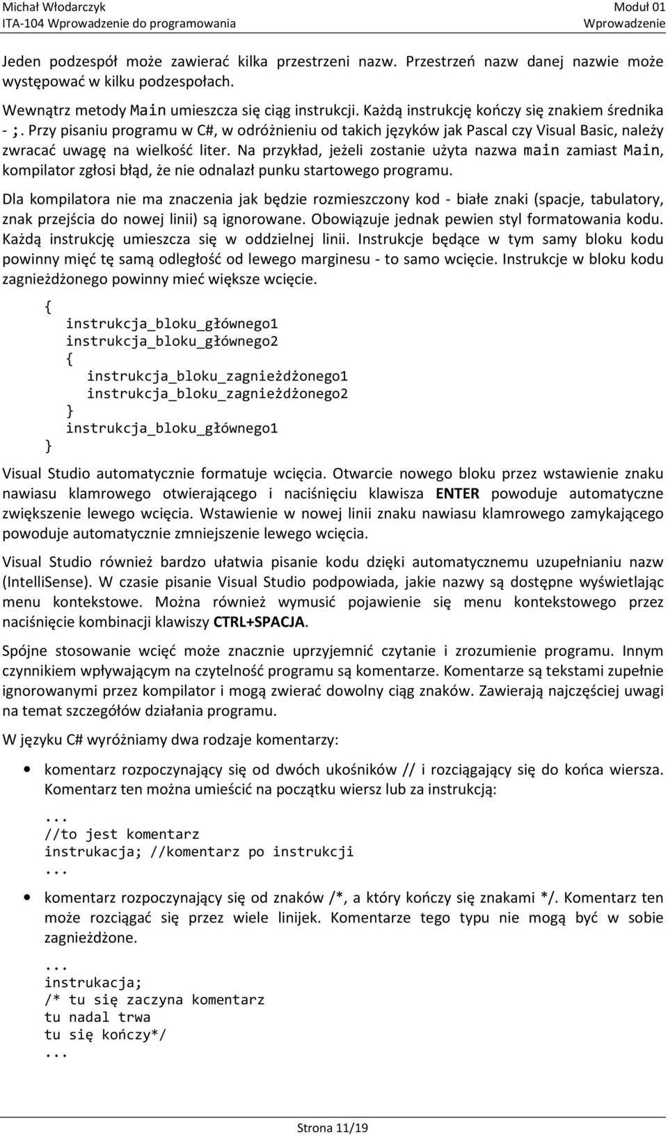 Przy pisaniu programu w C#, w odróżnieniu od takich języków jak Pascal czy Visual Basic, należy zwracać uwagę na wielkość liter.