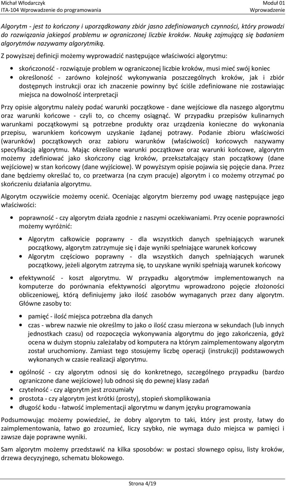 Z powyższej definicji możemy wyprowadzić następujące właściwości algorytmu: skończoność - rozwiązuje problem w ograniczonej liczbie kroków, musi mieć swój koniec określoność - zarówno kolejność