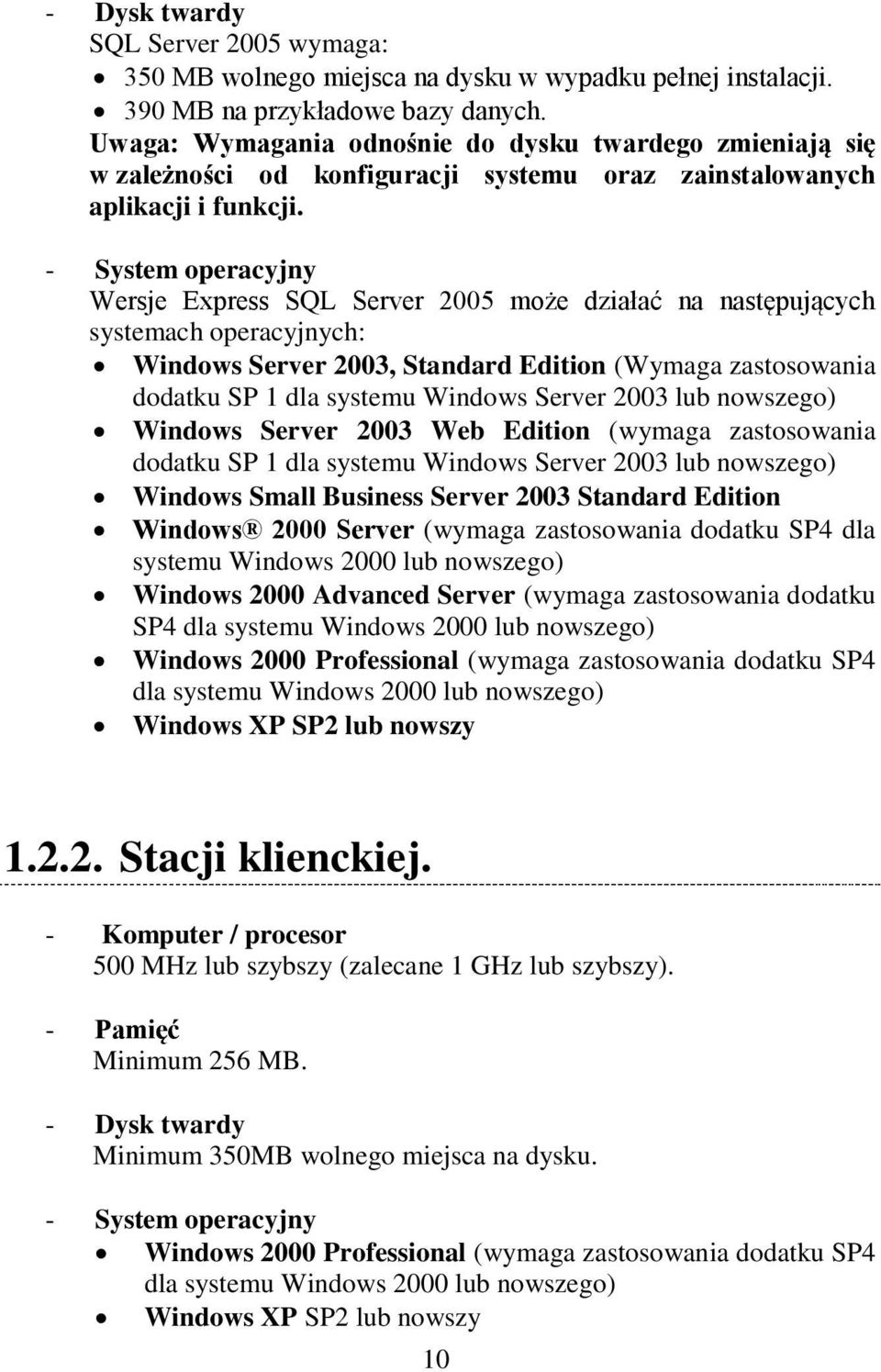 - System operacyjny Wersje Express SQL Server 2005 może działać na następujących systemach operacyjnych: Windows Server 2003, Standard Edition (Wymaga zastosowania dodatku SP 1 dla systemu Windows