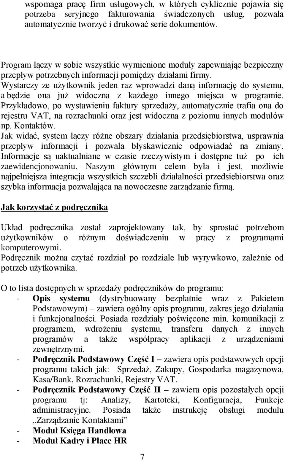 Wystarczy ze użytkownik jeden raz wprowadzi daną informację do systemu, a będzie ona już widoczna z każdego innego miejsca w programie.