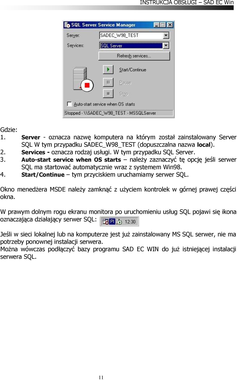 Start/Continue tym przyciskiem uruchamiamy serwer SQL. Okno menedżera MSDE należy zamknąć z użyciem kontrolek w górnej prawej części okna.