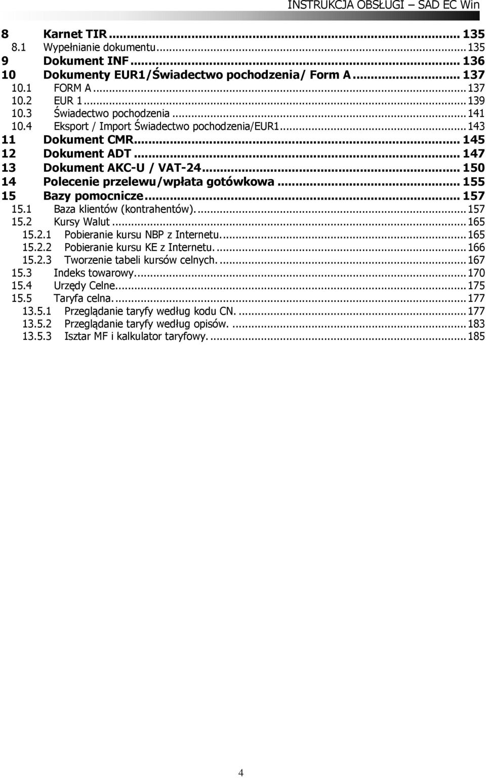 .. 155 15 Bazy pomocnicze... 157 15.1 Baza klientów (kontrahentów)... 157 15.2 Kursy Walut... 165 15.2.1 Pobieranie kursu NBP z Internetu.... 165 15.2.2 Pobieranie kursu KE z Internetu.... 166 15.2.3 Tworzenie tabeli kursów celnych.