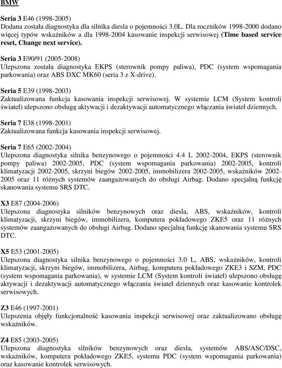 Seria 3 E90/91 (2005-2008) Ulepszona została diagnostyka EKPS (sterownik pompy paliwa), PDC (system wspomagania parkowania) oraz ABS DXC MK60 (seria 3 z X-drive).