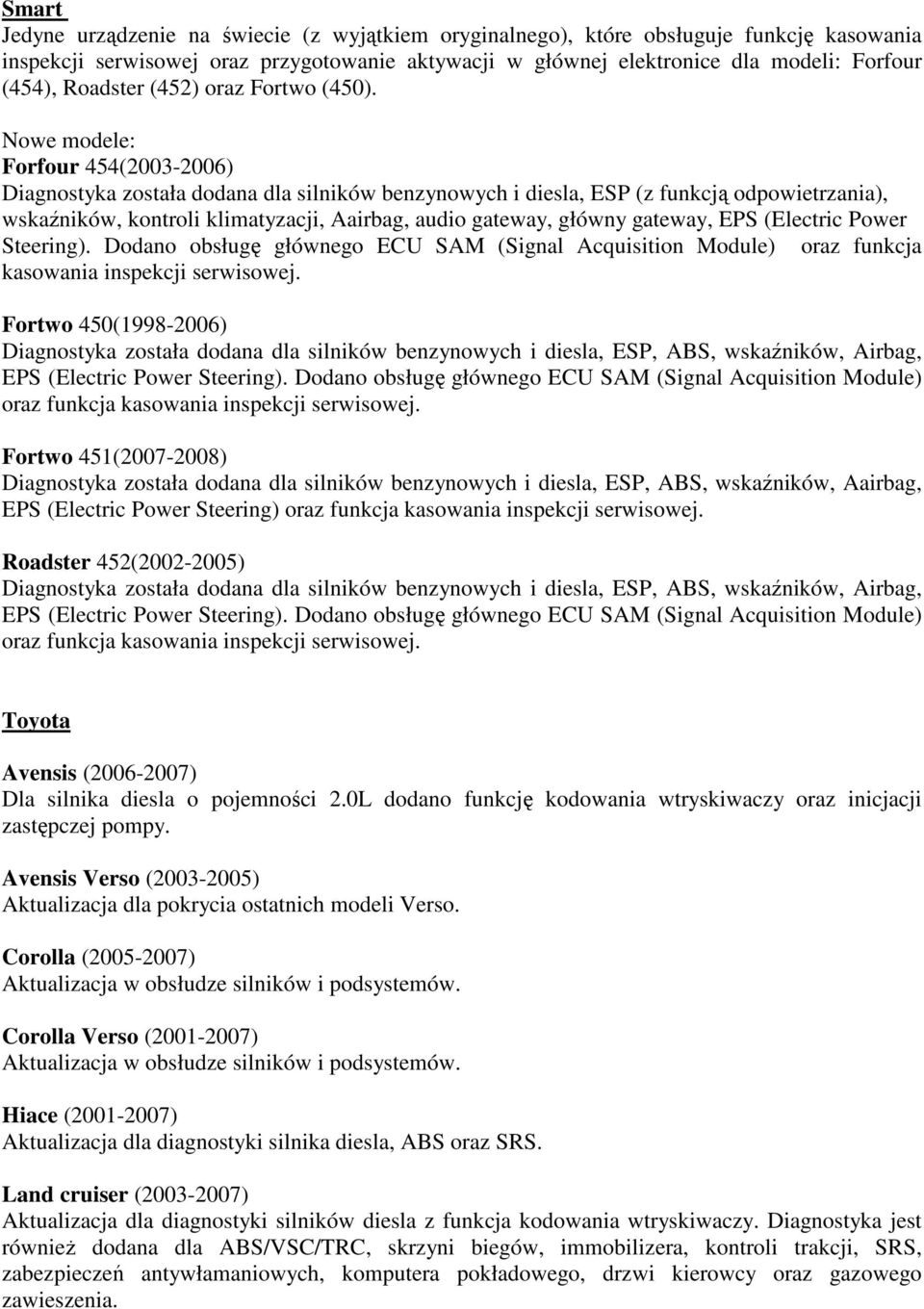 Nowe modele: Forfour 454(2003-2006) Diagnostyka została dodana dla silników benzynowych i diesla, ESP (z funkcją odpowietrzania), wskaźników, kontroli klimatyzacji, Aairbag, audio gateway, główny