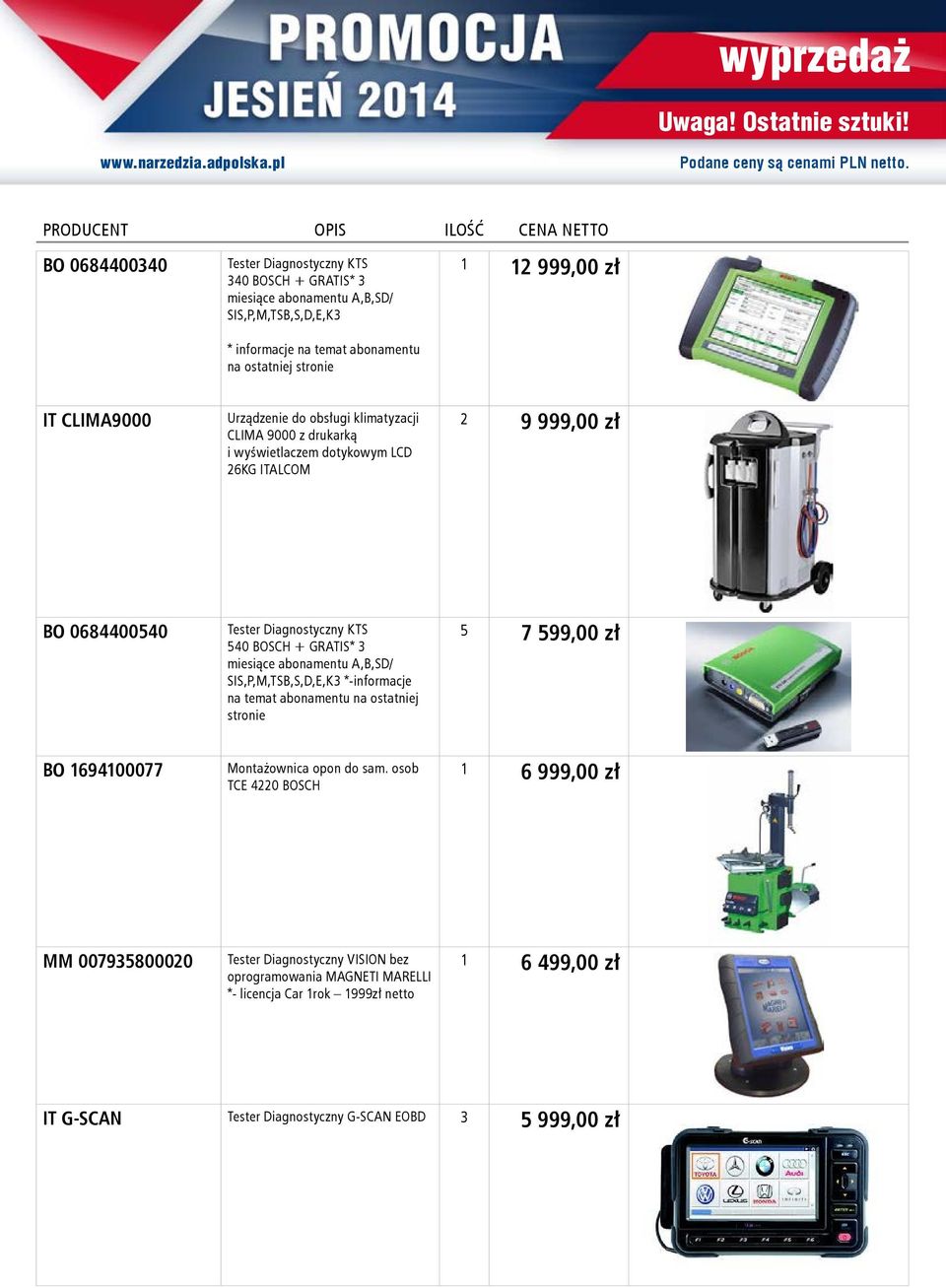 miesiące abonamentu A,B,SD/ SIS,P,M,TSB,S,D,E,K3 *-informacje na temat abonamentu na ostatniej stronie 5 7 599,00 zł BO 1694100077 Montażownica opon do sam.