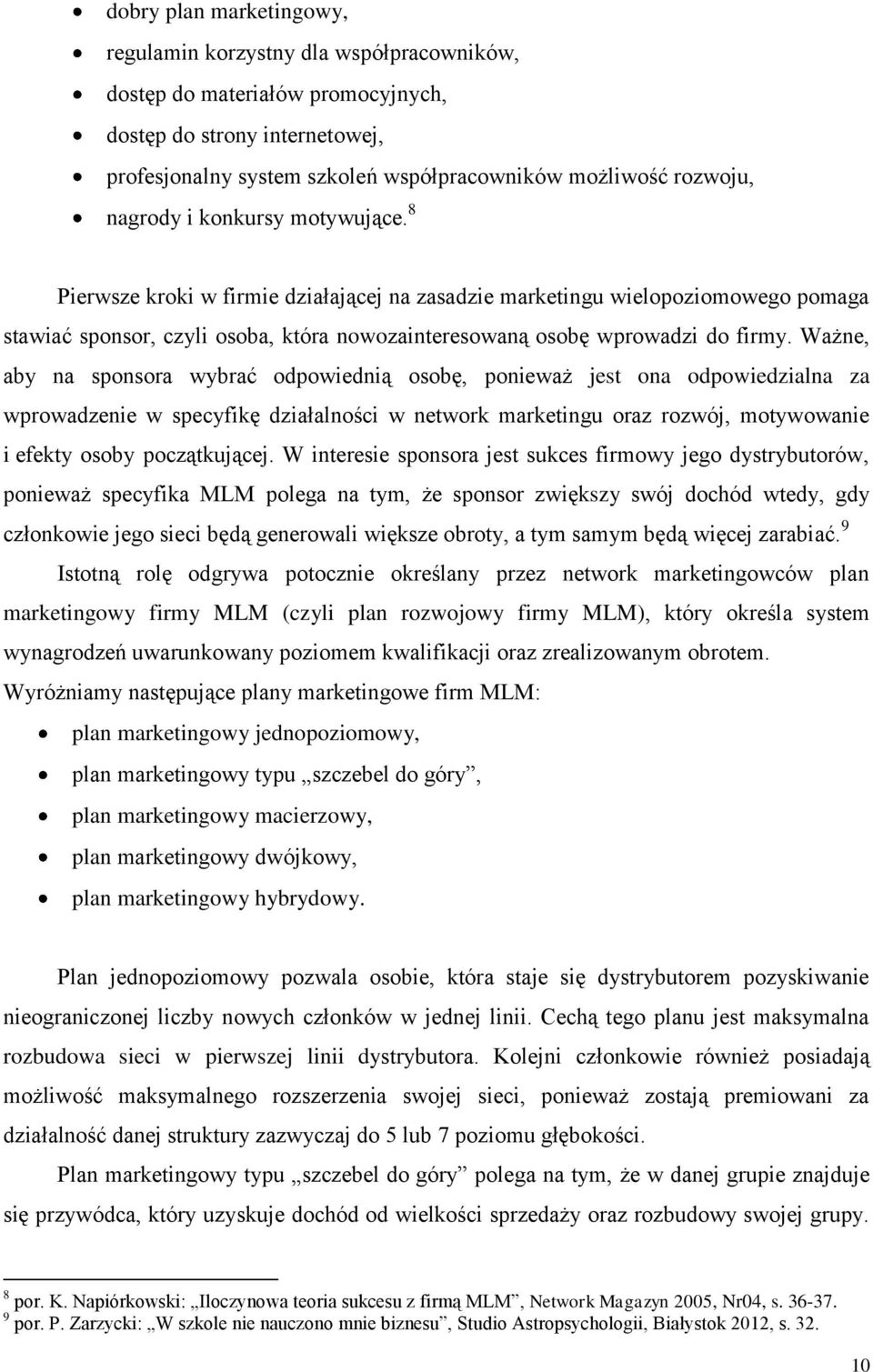 Ważne, aby na sponsora wybrać odpowiednią osobę, ponieważ jest ona odpowiedzialna za wprowadzenie w specyfikę działalności w network marketingu oraz rozwój, motywowanie i efekty osoby początkującej.