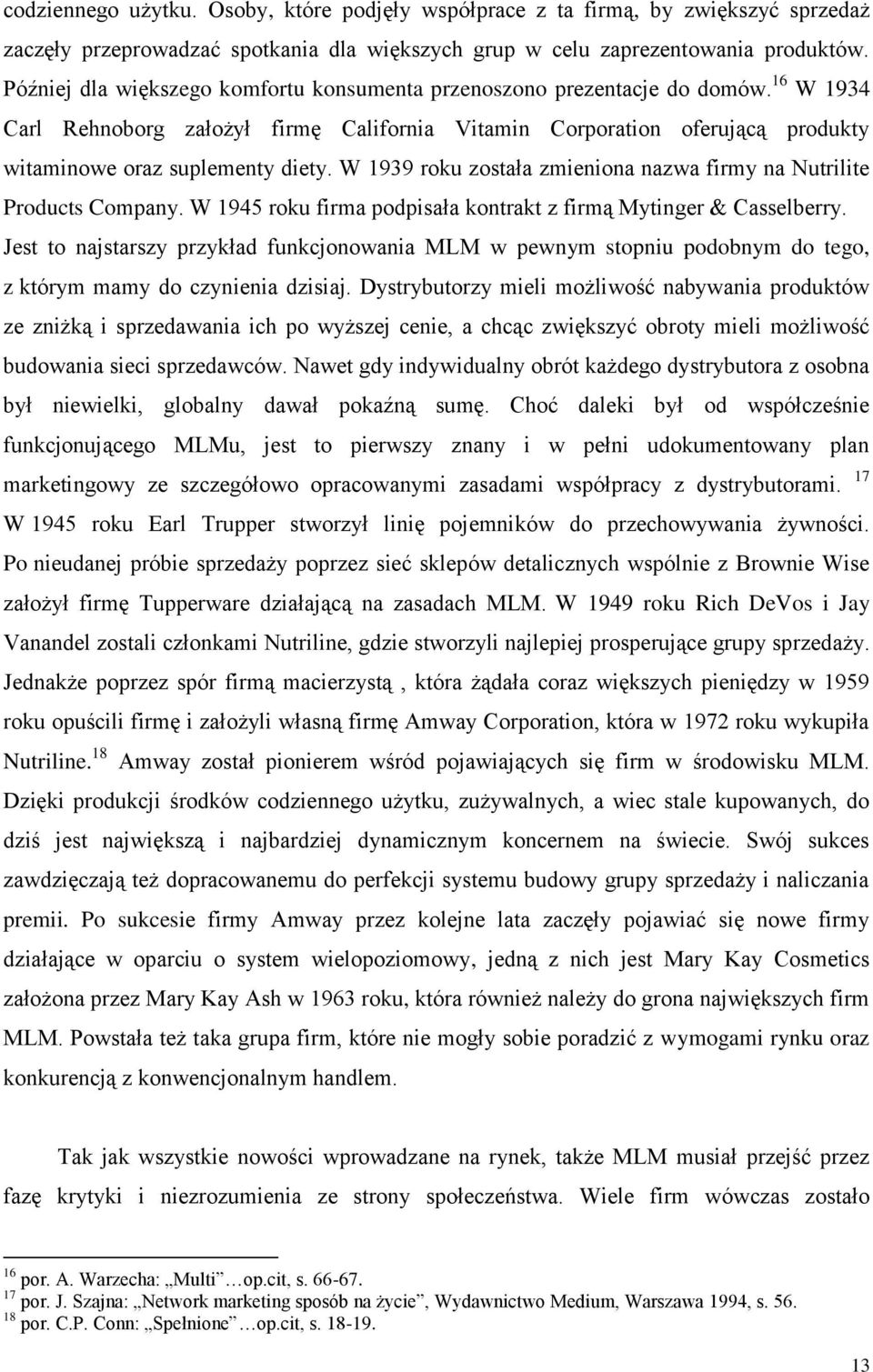 W 1939 roku została zmieniona nazwa firmy na Nutrilite Products Company. W 1945 roku firma podpisała kontrakt z firmą Mytinger & Casselberry.