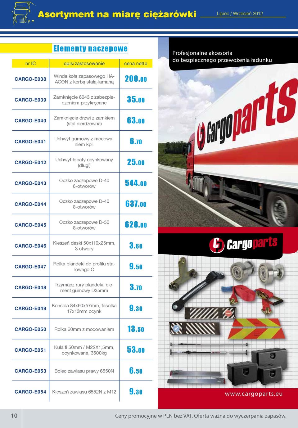 00 CARGO-E041 Uchwyt gumowy z mocowaniem kpl. 6.70 CARGO-E042 Uchwyt ³opaty ocynkowany (d³ugi) 25.00 CARGO-E043 Oczko zaczepowe D-40 6-otworów 544.00 CARGO-E044 Oczko zaczepowe D-40 8-otworów 637.