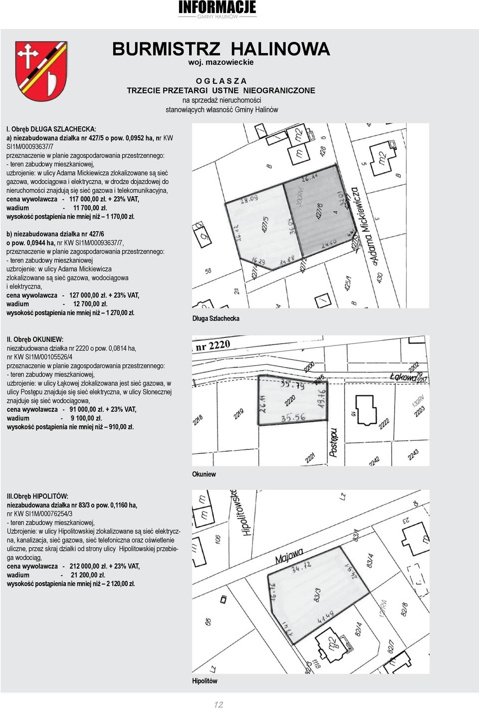 wodociągowa i elektryczna, w drodze dojazdowej do nieruchomości znajdują się sieć gazowa i telekomunikacyjna, cena wywoławcza - 117 000,00 zł. + 23% VAT, wadium - 11 700,00 zł.