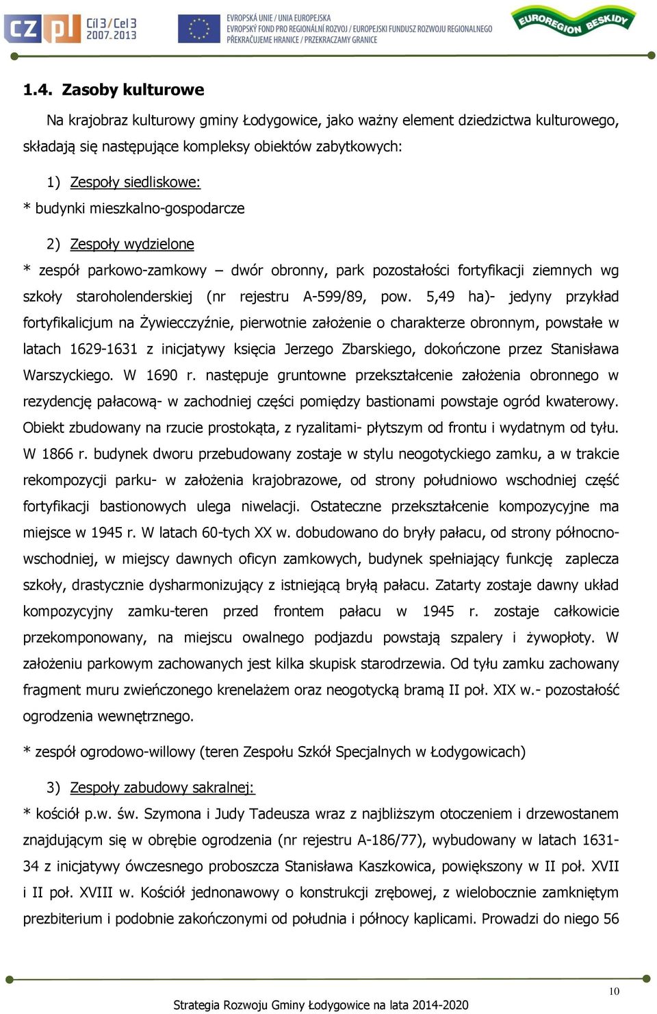 5,49 ha)- jedyny przykład fortyfikalicjum na Żywiecczyźnie, pierwotnie założenie o charakterze obronnym, powstałe w latach 1629-1631 z inicjatywy księcia Jerzego Zbarskiego, dokończone przez