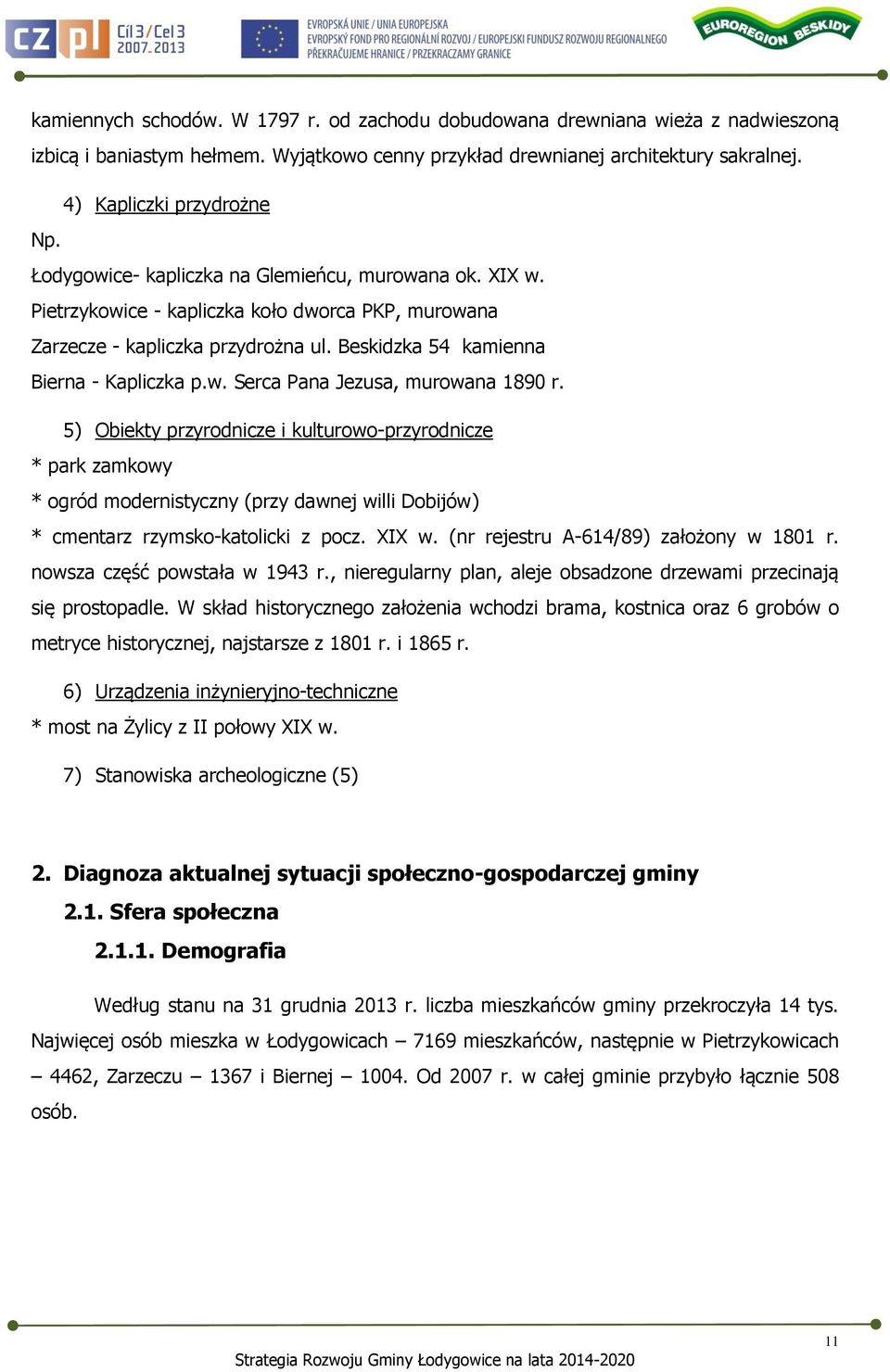 5) Obiekty przyrodnicze i kulturowo-przyrodnicze * park zamkowy * ogród modernistyczny (przy dawnej willi Dobijów) * cmentarz rzymsko-katolicki z pocz. XIX w. (nr rejestru A-614/89) założony w 1801 r.