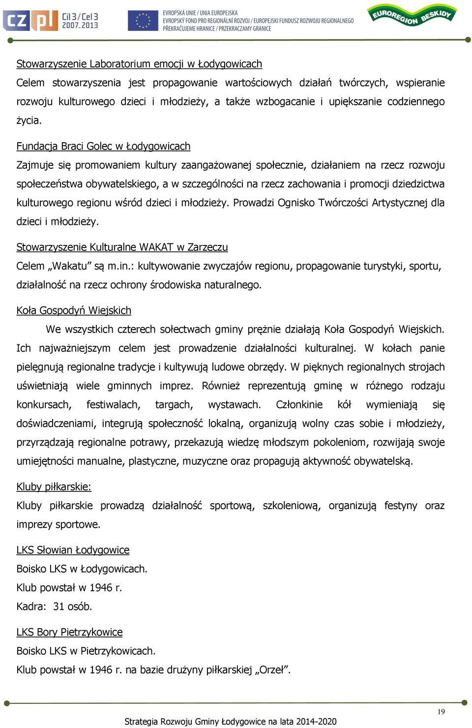 Fundacja Braci Golec w Łodygowicach Zajmuje się promowaniem kultury zaangażowanej społecznie, działaniem na rzecz rozwoju społeczeństwa obywatelskiego, a w szczególności na rzecz zachowania i