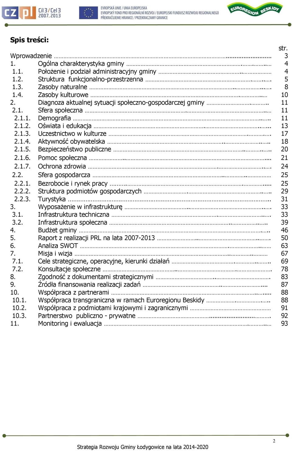 2.1.3. Uczestnictwo w kulturze... 17 2.1.4. Aktywność obywatelska...... 18 2.1.5. Bezpieczeństwo publiczne...... 20 2.1.6. Pomoc społeczna..... 21 2.1.7. Ochrona zdrowia.... 24 2.2. Sfera gospodarcza.