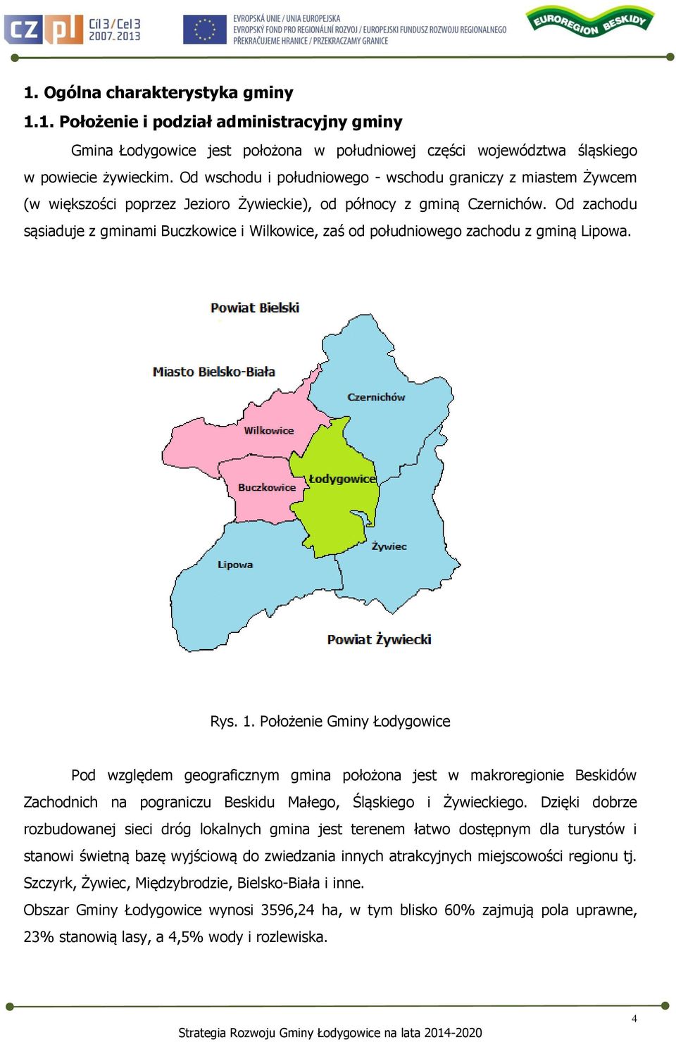 Od zachodu sąsiaduje z gminami Buczkowice i Wilkowice, zaś od południowego zachodu z gminą Lipowa. Rys. 1.