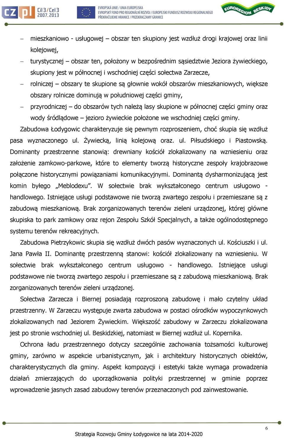 obszarów tych należą lasy skupione w północnej części gminy oraz wody śródlądowe jezioro żywieckie położone we wschodniej części gminy.