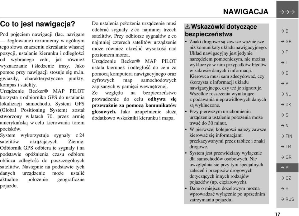 Jako pomoc przy nawigacji stosuje się m.in. gwiazdy, charakterystyczne punkty, kompas i satelity. Urządzenie Becker MAP PILOT korzysta z odbiornika GPS do ustalania lokalizacji samochodu.