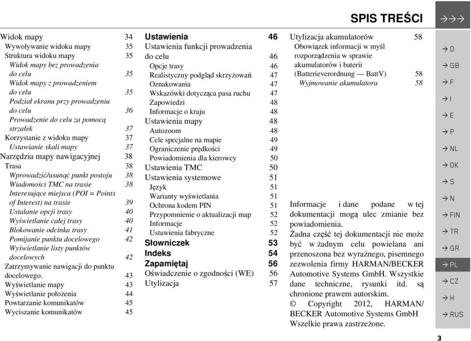 Interesujące miejsca (POI = Points of Interest) na trasie 39 Ustalanie opcji trasy 40 Wyświetlanie całej trasy 40 Blokowanie odcinka trasy 41 Pomijanie punktu docelowego 42 Wyświetlanie listy punktów