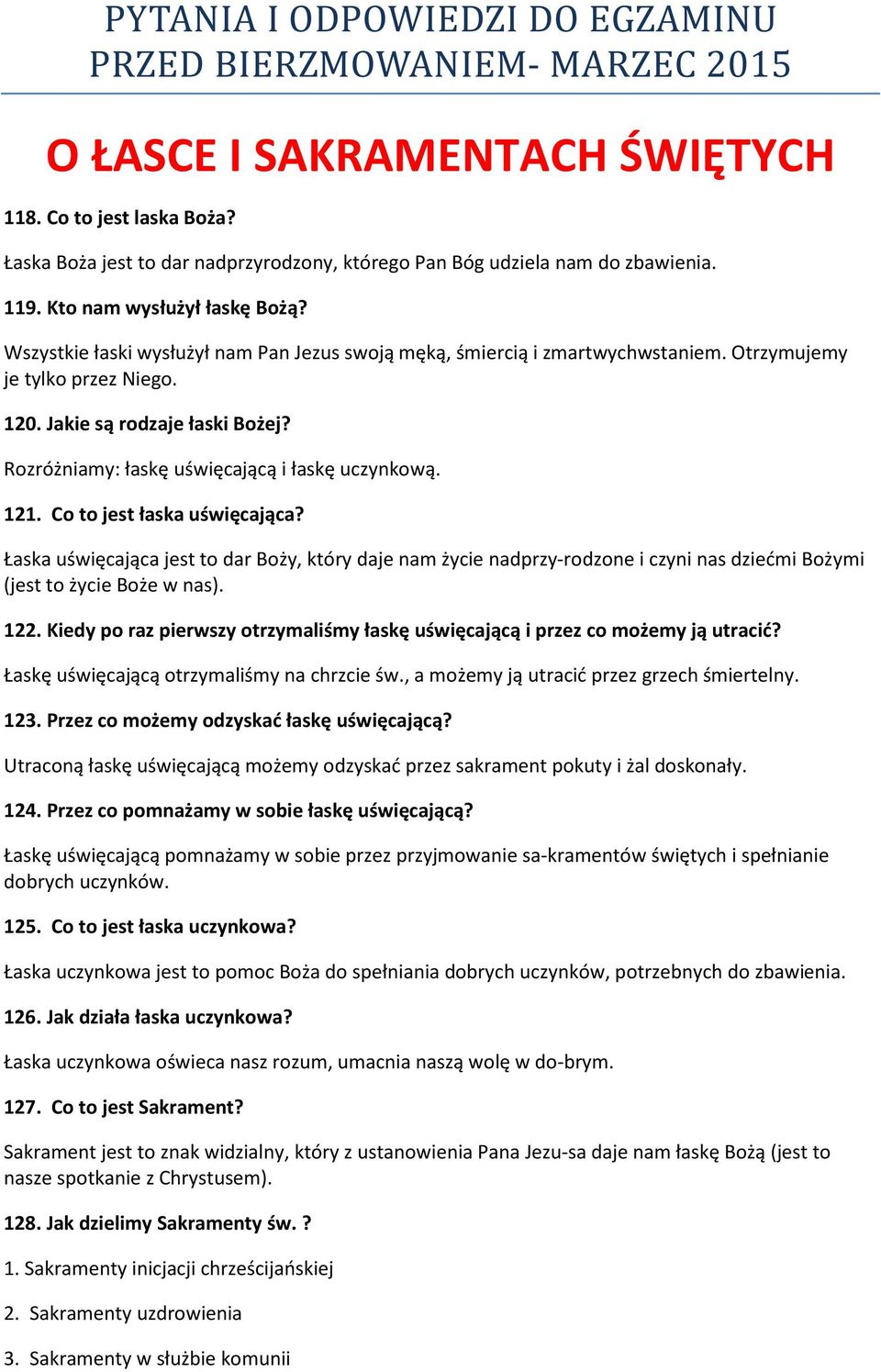 121. Co to jest łaska uświęcająca? Łaska uświęcająca jest to dar Boży, który daje nam życie nadprzy rodzone i czyni nas dziećmi Bożymi (jest to życie Boże w nas). 122.