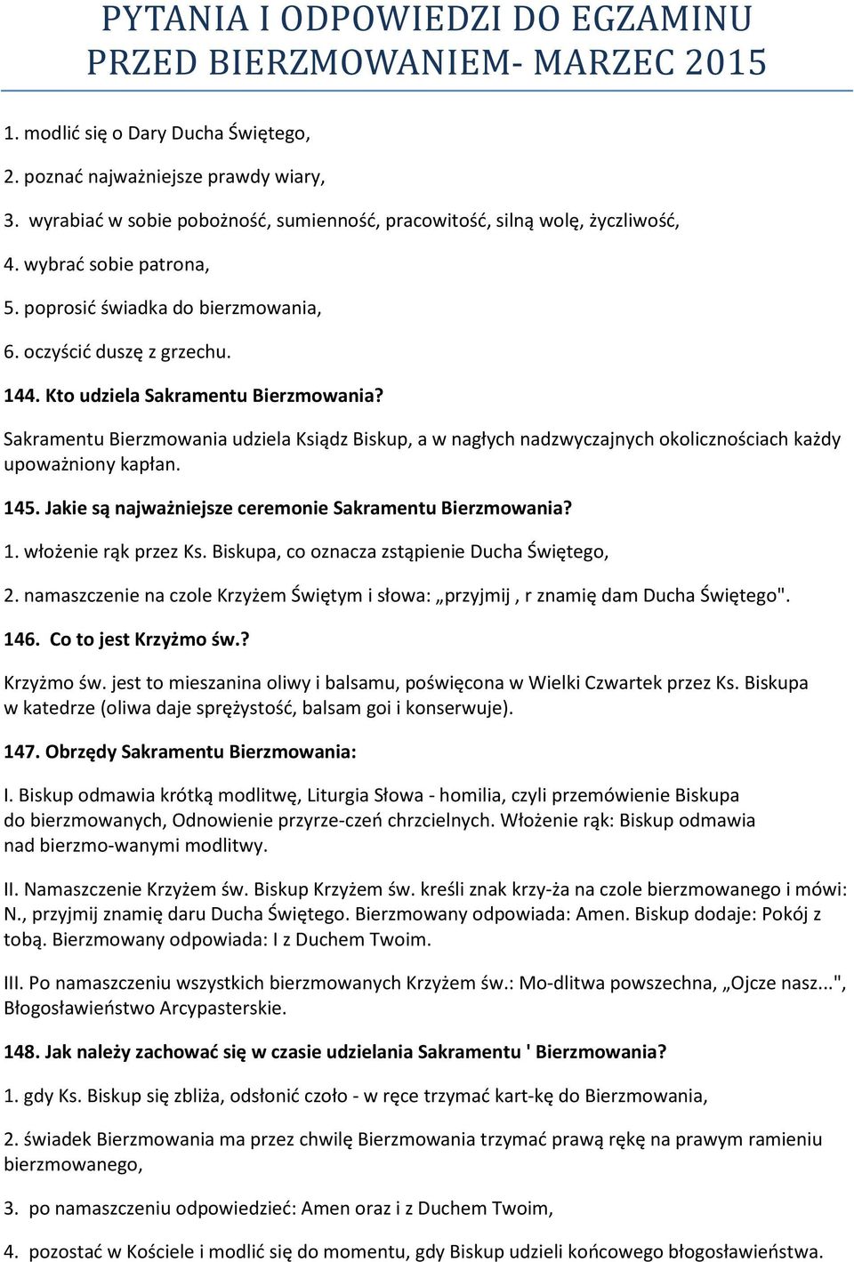 Sakramentu Bierzmowania udziela Ksiądz Biskup, a w nagłych nadzwyczajnych okolicznościach każdy upoważniony kapłan. 145. Jakie są najważniejsze ceremonie Sakramentu Bierzmowania? 1. włożenie rąk przez Ks.