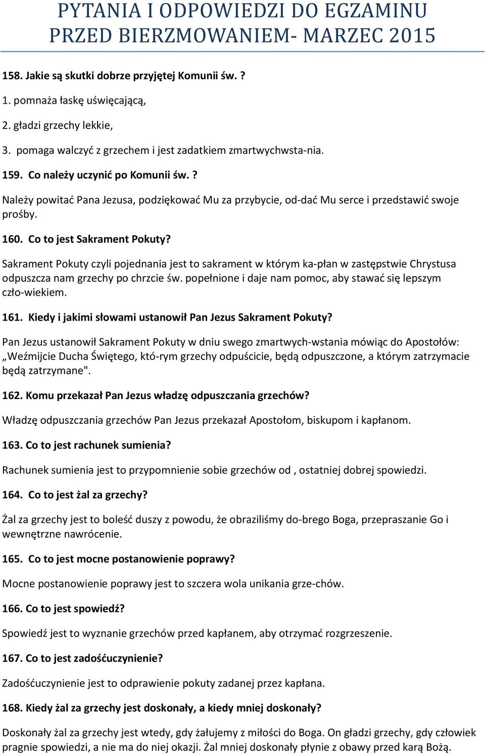 Sakrament Pokuty czyli pojednania jest to sakrament w którym ka płan w zastępstwie Chrystusa odpuszcza nam grzechy po chrzcie św. popełnione i daje nam pomoc, aby stawać się lepszym czło wiekiem. 161.