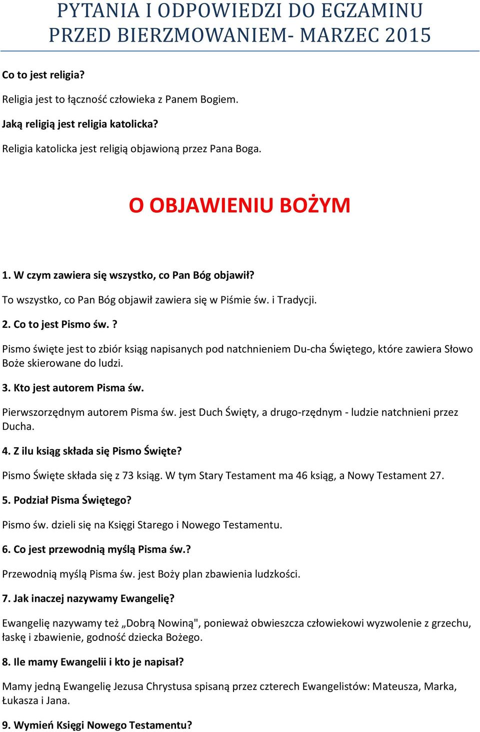 ? Pismo święte jest to zbiór ksiąg napisanych pod natchnieniem Du cha Świętego, które zawiera Słowo Boże skierowane do ludzi. 3. Kto jest autorem Pisma św. Pierwszorzędnym autorem Pisma św.