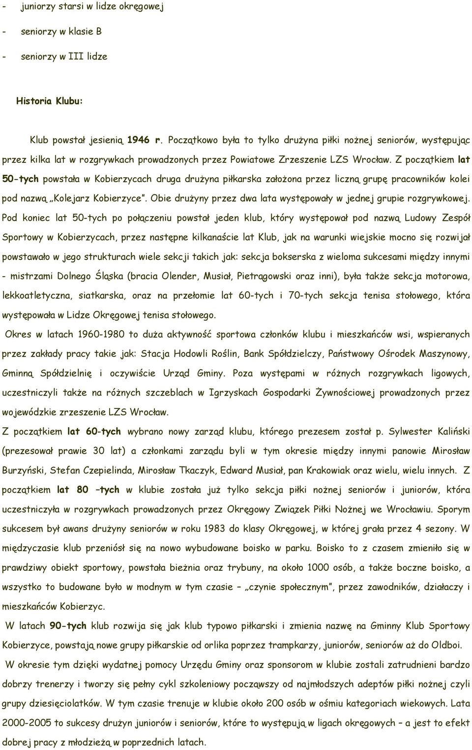 Z początkiem lat 50-tych powstała w Kobierzycach druga drużyna piłkarska założona przez liczną grupę pracowników kolei pod nazwą Kolejarz Kobierzyce.